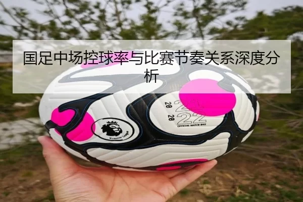 国足中场控球率与比赛节奏关系深度分析
