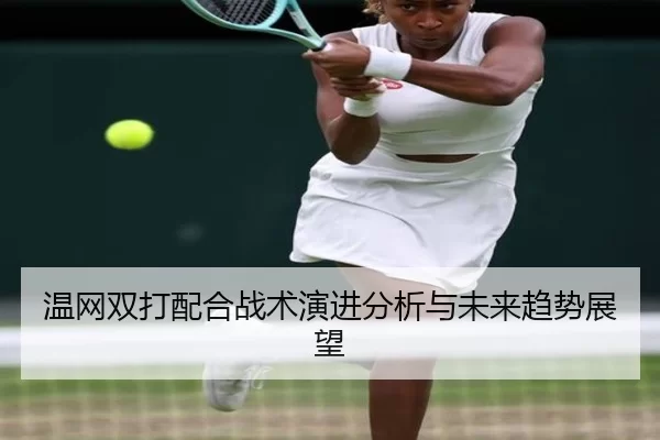 温网双打配合战术演进分析与未来趋势展望